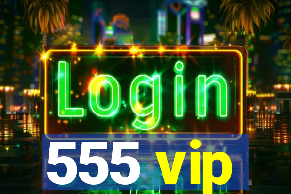 555 vip